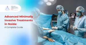 Advanced Minimally Invasive Treatments Noida